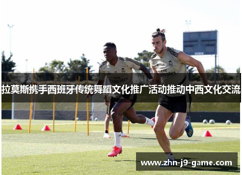 拉莫斯携手西班牙传统舞蹈文化推广活动推动中西文化交流 拉莫斯携手西班牙传统舞蹈文化推广活动推动中西文化交流