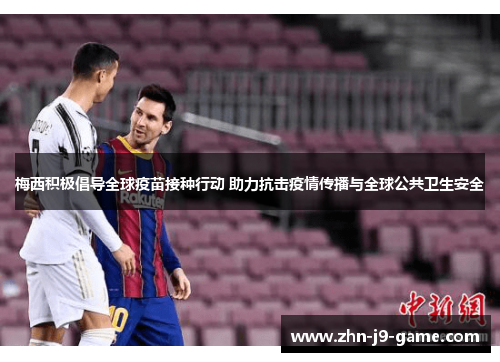 梅西积极倡导全球疫苗接种行动 助力抗击疫情传播与全球公共卫生安全 梅西积极倡导全球疫苗接种行动 助力抗击疫情传播与全球公共卫生安全