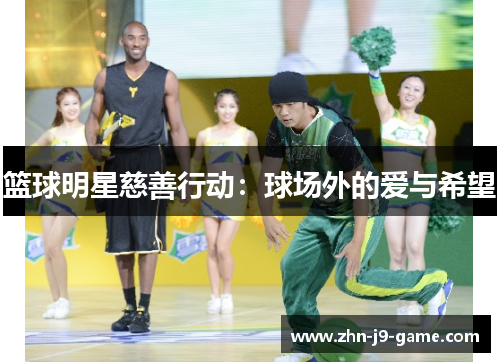 篮球明星慈善行动:球场外的爱与希望 篮球明星慈善行动:球场外的爱与希望