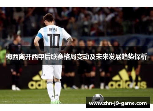 梅西离开西甲后联赛格局变动及未来发展趋势探析 梅西离开西甲后联赛格局变动及未来发展趋势探析