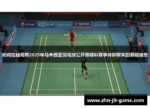 如何在线观看2025年马来西亚羽毛球公开赛精彩赛事并获取实时赛程信息 如何在线观看2025年马来西亚羽毛球公开赛精彩赛事并获取实时赛程信息