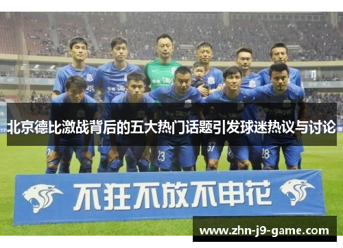 北京德比激战背后的五大热门话题引发球迷热议与讨论 北京德比激战背后的五大热门话题引发球迷热议与讨论