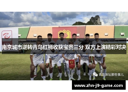 南京城市逆转青岛红狮收获宝贵三分 双方上演精彩对决 南京城市逆转青岛红狮收获宝贵三分 双方上演精彩对决