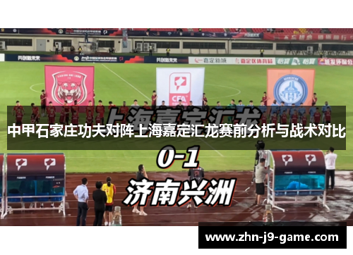 中甲石家庄功夫对阵上海嘉定汇龙赛前分析与战术对比 中甲石家庄功夫对阵上海嘉定汇龙赛前分析与战术对比
