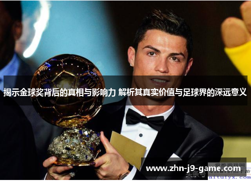 揭示金球奖背后的真相与影响力 解析其真实价值与足球界的深远意义 揭示金球奖背后的真相与影响力 解析其真实价值与足球界的深远意义