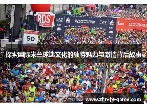 探索国际米兰球迷文化的独特魅力与激情背后故事 探索国际米兰球迷文化的独特魅力与激情背后故事