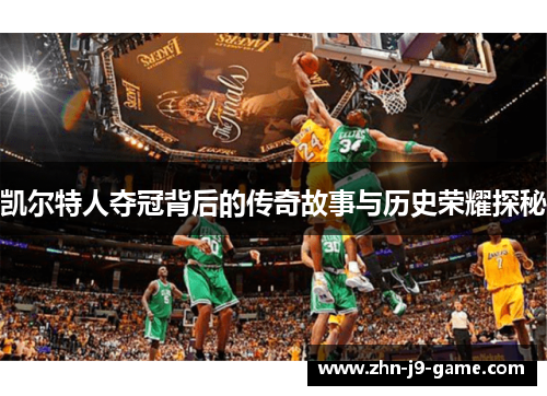 凯尔特人夺冠背后的传奇故事与历史荣耀探秘 凯尔特人夺冠背后的传奇故事与历史荣耀探秘