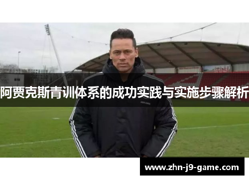 阿贾克斯青训体系的成功实践与实施步骤解析 阿贾克斯青训体系的成功实践与实施步骤解析