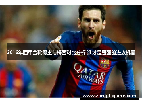 2016年西甲金靴得主与梅西对比分析 谁才是更强的进攻机器 2016年西甲金靴得主与梅西对比分析 谁才是更强的进攻机器